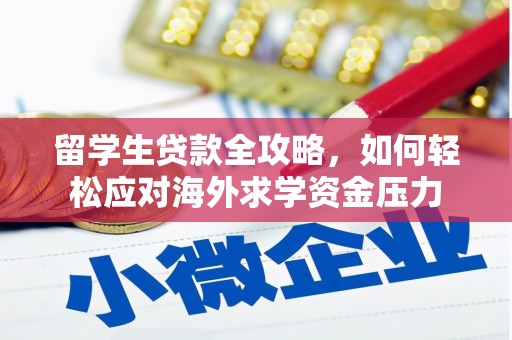 资源留学生贷款全攻略，如何轻松应对海外求学资金压力