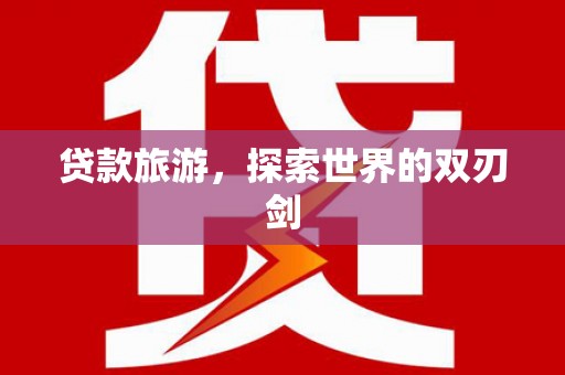 资源贷款旅游，探索世界的双刃剑