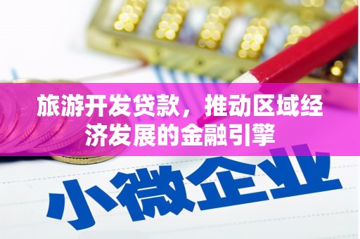 资源旅游开发贷款，推动区域经济发展的金融引擎