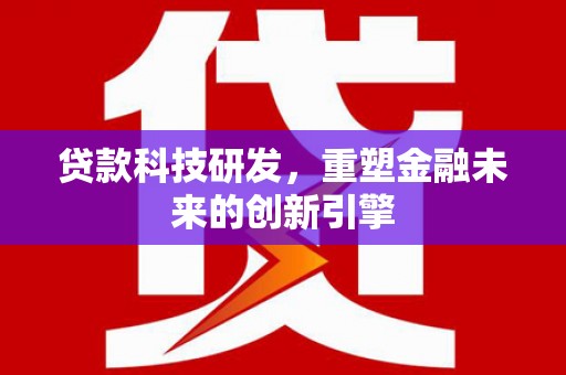 资源贷款科技研发，重塑金融未来的创新引擎