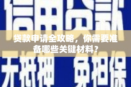 资源贷款申请全攻略，你需要准备哪些关键材料？