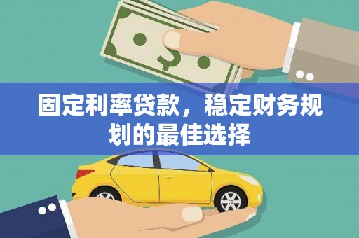 资源固定利率贷款，稳定财务规划的最佳选择