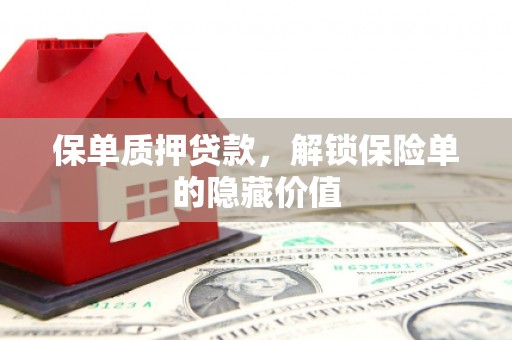 资源保单质押贷款，解锁保险单的隐藏价值