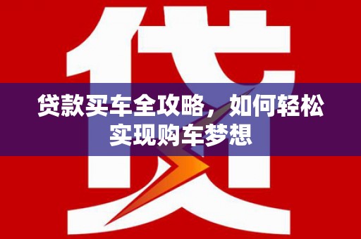 资源贷款买车全攻略，如何轻松实现购车梦想