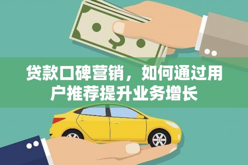 资源贷款口碑营销，如何通过用户推荐提升业务增长