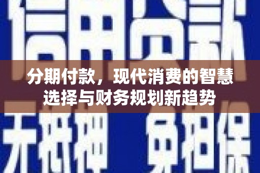 资源分期付款，现代消费的智慧选择与财务规划新趋势