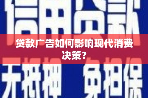 资源贷款广告如何影响现代消费决策？