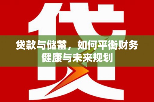 资源贷款与储蓄，如何平衡财务健康与未来规划