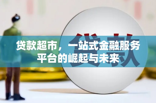 资源贷款超市，一站式金融服务平台的崛起与未来