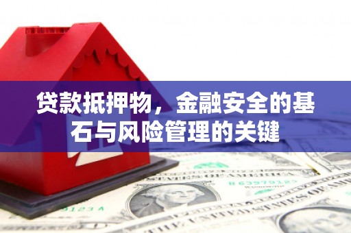 资源贷款抵押物，金融安全的基石与风险管理的关键