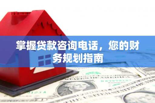 资源掌握贷款咨询电话，您的财务规划指南