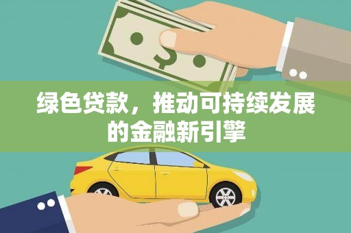 资源绿色贷款，推动可持续发展的金融新引擎