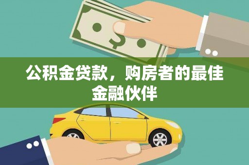 资源公积金贷款，购房者的最佳金融伙伴