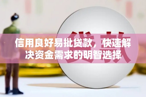 资源信用良好易批贷款，快速解决资金需求的明智选择