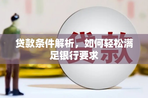 资源贷款条件解析，如何轻松满足银行要求