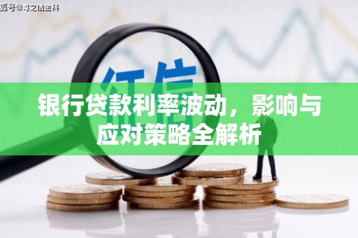 资源银行贷款利率波动，影响与应对策略全解析
