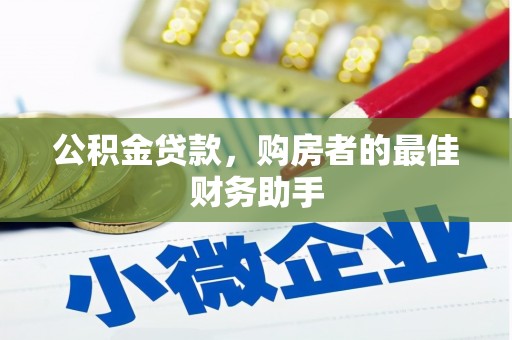 资源公积金贷款，购房者的最佳财务助手