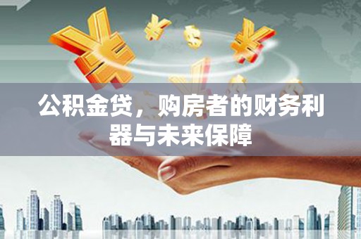 资源公积金贷，购房者的财务利器与未来保障