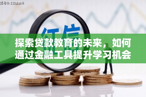 资源探索贷款教育的未来，如何通过金融工具提升学习机会