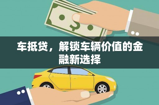 资源车抵贷，解锁车辆价值的金融新选择