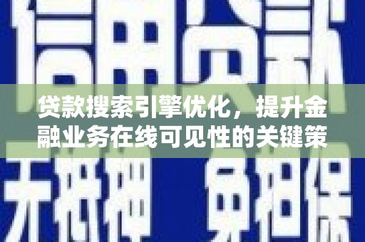 资源贷款搜索引擎优化，提升金融业务在线可见性的关键策略