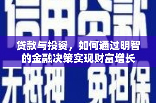 资源贷款与投资，如何通过明智的金融决策实现财富增长