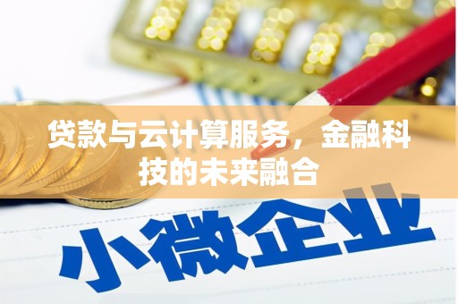 资源贷款与云计算服务，金融科技的未来融合