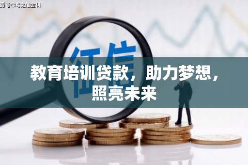 资源教育培训贷款，助力梦想，照亮未来
