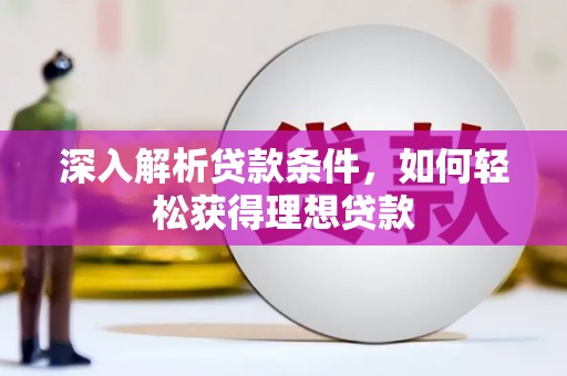 资源深入解析贷款条件，如何轻松获得理想贷款