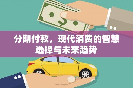 资源分期付款，现代消费的智慧选择与未来趋势