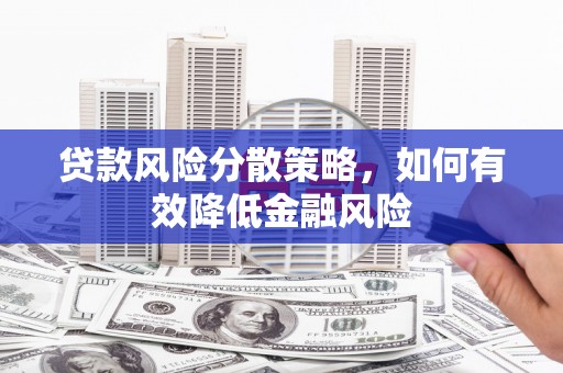 资源贷款风险分散策略，如何有效降低金融风险