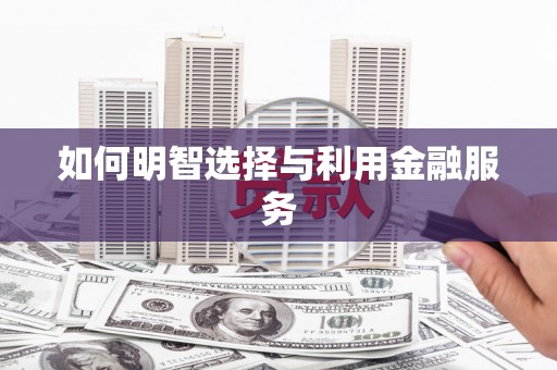 资源如何明智选择与利用金融服务