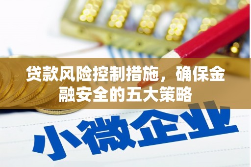 资源贷款风险控制措施，确保金融安全的五大策略