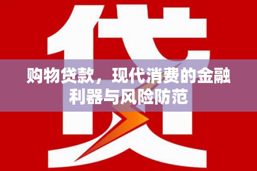 资源购物贷款，现代消费的金融利器与风险防范