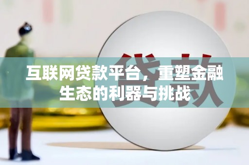 资源互联网贷款平台，重塑金融生态的利器与挑战