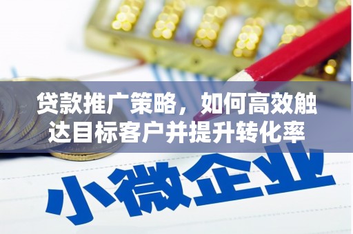 资源贷款推广策略，如何高效触达目标客户并提升转化率