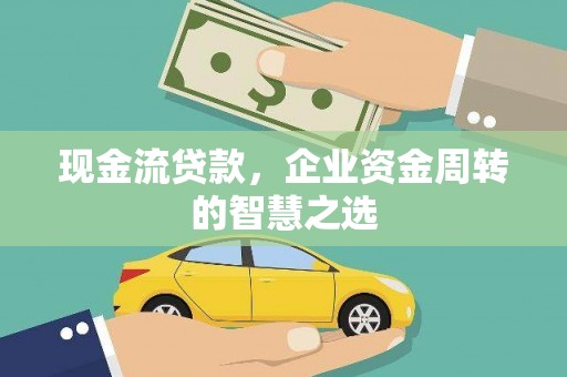 资源现金流贷款，企业资金周转的智慧之选