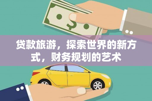 资源贷款旅游，探索世界的新方式，财务规划的艺术
