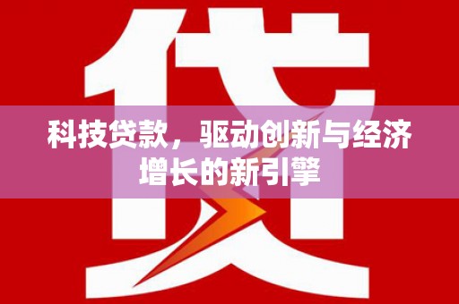 资源科技贷款，驱动创新与经济增长的新引擎