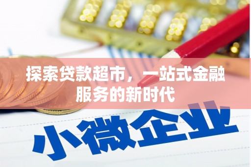 资源探索贷款超市，一站式金融服务的新时代