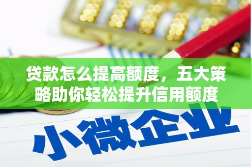 资源贷款怎么提高额度，五大策略助你轻松提升信用额度