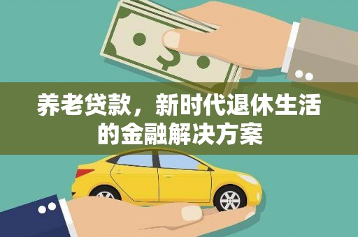 资源养老贷款，新时代退休生活的金融解决方案