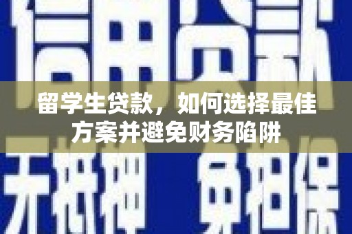 资源留学生贷款，如何选择最佳方案并避免财务陷阱