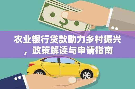 资源农业银行贷款助力乡村振兴，政策解读与申请指南