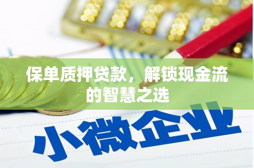 资源保单质押贷款，解锁现金流的智慧之选