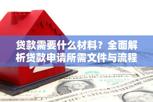 资源贷款需要什么材料？全面解析贷款申请所需文件与流程