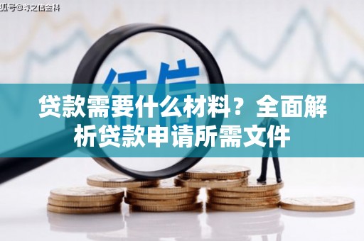 资源贷款需要什么材料？全面解析贷款申请所需文件