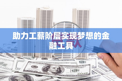 资源助力工薪阶层实现梦想的金融工具