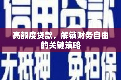 资源高额度贷款，解锁财务自由的关键策略